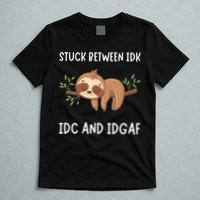 Stuck Between Idk Idc And Idgaf Sloth Lover Gift T-Shirt