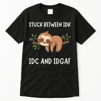 Stuck Between Idk Idc And Idgaf Sloth Lover Gift Tall T-Shirt