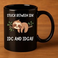 Stuck Between Idk Idc And Idgaf Sloth Lover Gift 11oz C Handle Ceramic Mug