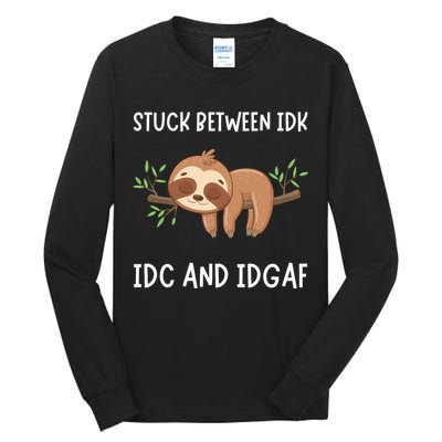 Stuck Between Idk Idc And Idgaf Sloth Lover Gift Tall Long Sleeve T-Shirt