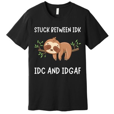 Stuck Between Idk Idc And Idgaf Sloth Lover Gift Premium T-Shirt