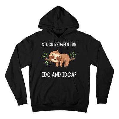 Stuck Between Idk Idc And Idgaf Sloth Lover Gift Tall Hoodie