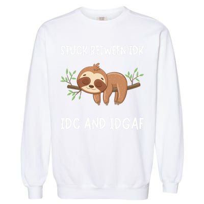 Stuck Between Idk Idc And Idgaf Sloth Lover Gift Garment-Dyed Sweatshirt