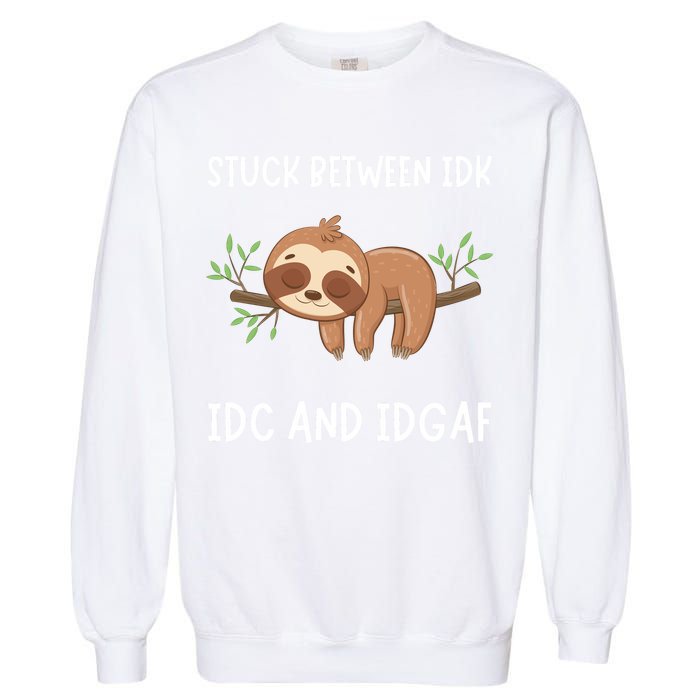 Stuck Between Idk Idc And Idgaf Sloth Lover Gift Garment-Dyed Sweatshirt