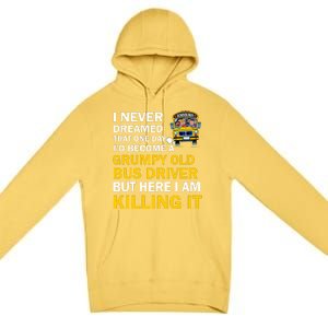 School Bus I Never Dreamed That One Day I’D Become A Grumpy Old Bus Driver But H Premium Pullover Hoodie