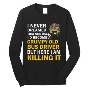 School Bus I Never Dreamed That One Day I’D Become A Grumpy Old Bus Driver But H Long Sleeve Shirt