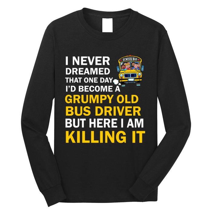 School Bus I Never Dreamed That One Day I’D Become A Grumpy Old Bus Driver But H Long Sleeve Shirt