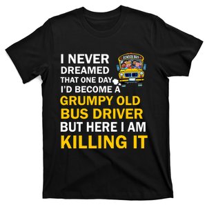 School Bus I Never Dreamed That One Day I’D Become A Grumpy Old Bus Driver But H T-Shirt