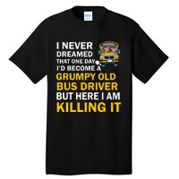 School Bus I Never Dreamed That One Day I’D Become A Grumpy Old Bus Driver But H Tall T-Shirt