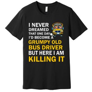 School Bus I Never Dreamed That One Day I’D Become A Grumpy Old Bus Driver But H Premium T-Shirt