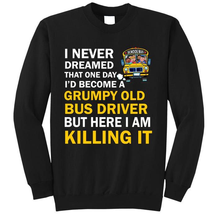 School Bus I Never Dreamed That One Day I’D Become A Grumpy Old Bus Driver But H Tall Sweatshirt