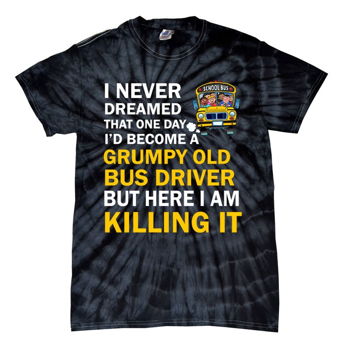 School Bus I Never Dreamed That One Day I’D Become A Grumpy Old Bus Driver But H Tie-Dye T-Shirt