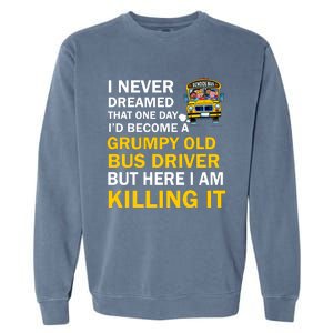 School Bus I Never Dreamed That One Day I’D Become A Grumpy Old Bus Driver But H Garment-Dyed Sweatshirt