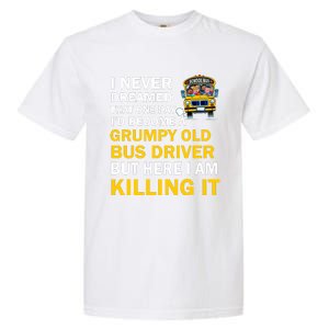 School Bus I Never Dreamed That One Day I’D Become A Grumpy Old Bus Driver But H Garment-Dyed Heavyweight T-Shirt