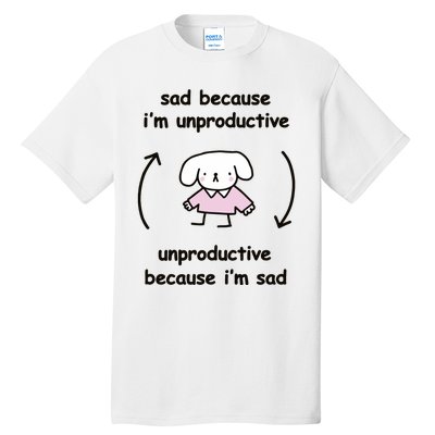 Sad Because IM Unproductive Unproductive Because IM Sad Tall T-Shirt