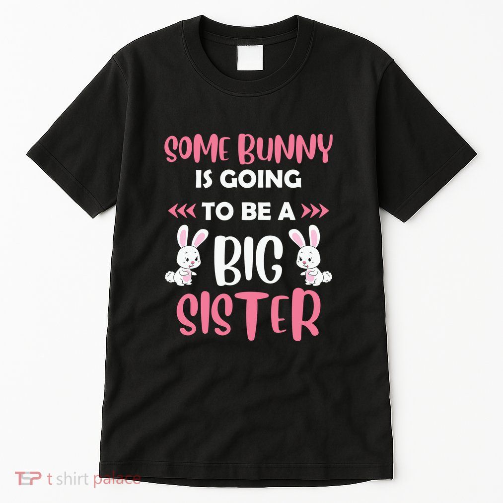 Some Bunny Is Going To Be A Big Sister Family Matching Easter Day Tall T-Shirt