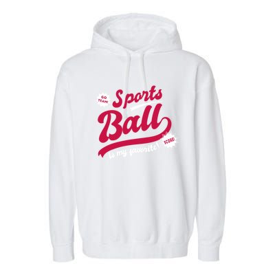 Sports Ball Is My Favorite Go Team Funny Vague Sports Cheer Great Gift Garment-Dyed Fleece Hoodie