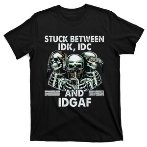 Stuck Between Idk Idc And Idgaf Skeleton T-Shirt