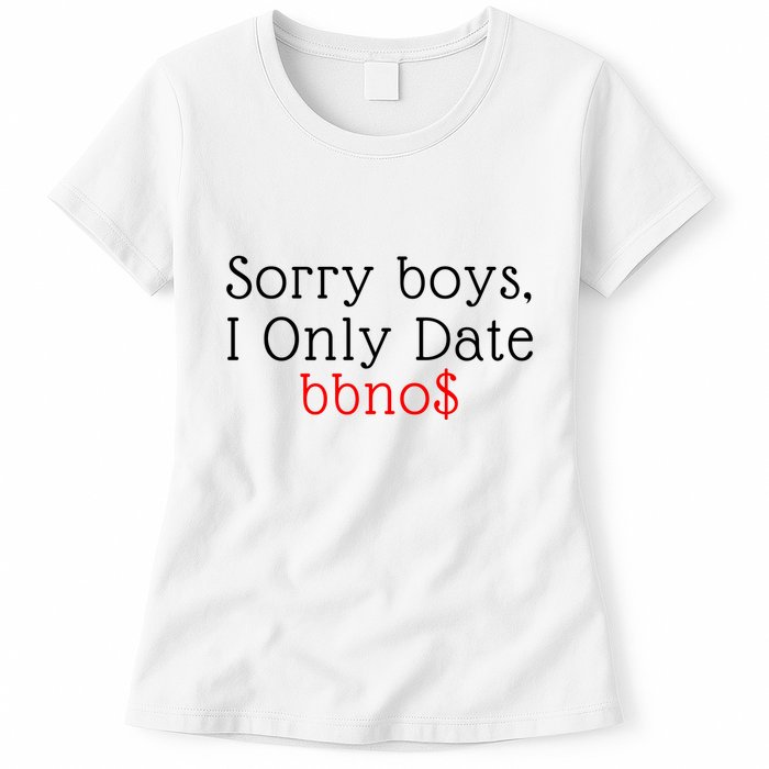 Sorry B.o.y.s I Only Date Bbno$ Womens T-Shirt
