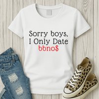 Sorry B.o.y.s I Only Date Bbno$ Womens T-Shirt