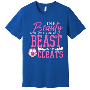 Soccer Beauty In The Street Beast In My Cleats Gift Premium T-Shirt