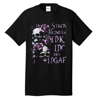 Stuck Between Idk Idc And Idgaf Funny Skull Roses Tall T-Shirt