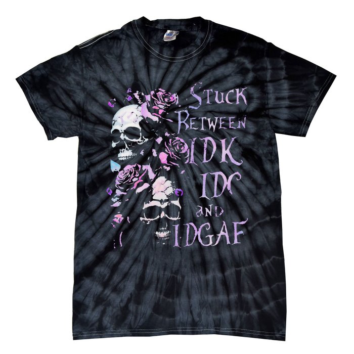 Stuck Between Idk Idc And Idgaf Funny Skull Roses Tie-Dye T-Shirt