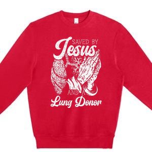 Saved By Jesus And A Lung Donor Lung Recipient Premium Crewneck Sweatshirt