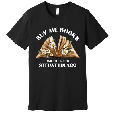 Spicy Book Lover, Buy Me Books And Tell Me To STFUATTDLAGG Funny Trending Premium T-Shirt