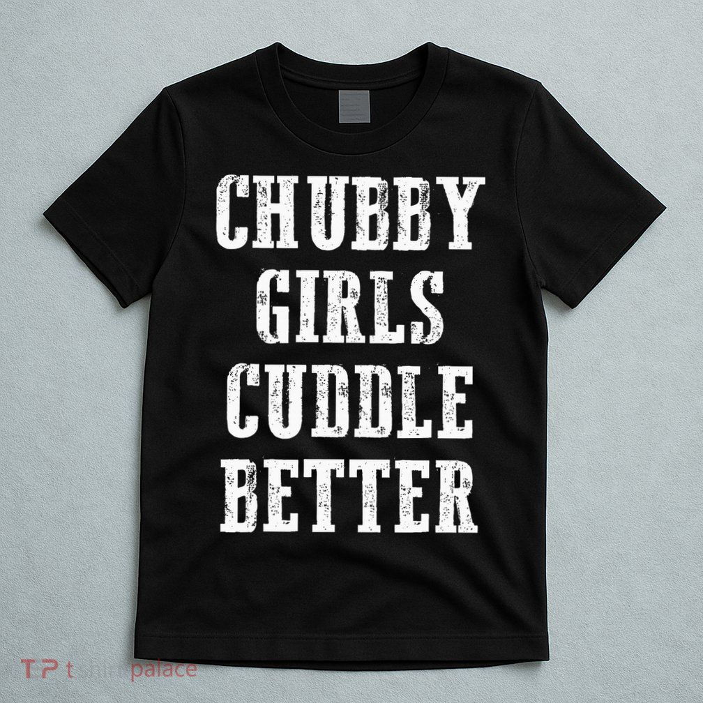 SSBBW BBW Lover Chubby Cuddle Better T-Shirt