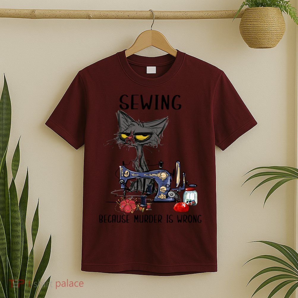 Sewing Because Murder Is Wrong Funny Cat T-Shirt