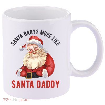 Santa Baby More Like Santa Daddy 11oz C Handle Ceramic Mug