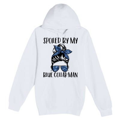 Spoiled By My Blue Collar Man Messy Bun Premium Pullover Hoodie