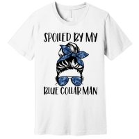 Spoiled By My Blue Collar Man Messy Bun Premium T-Shirt