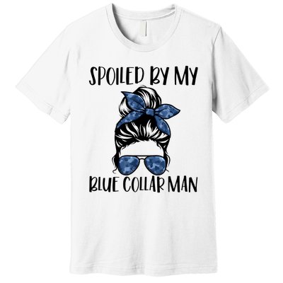 Spoiled By My Blue Collar Man Messy Bun Premium T-Shirt