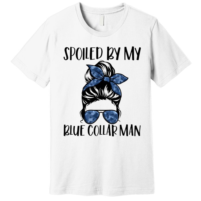 Spoiled By My Blue Collar Man Messy Bun Premium T-Shirt