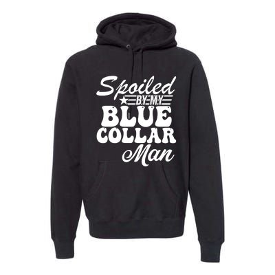 Spoiled By My Blue Collar Man Premium Hoodie