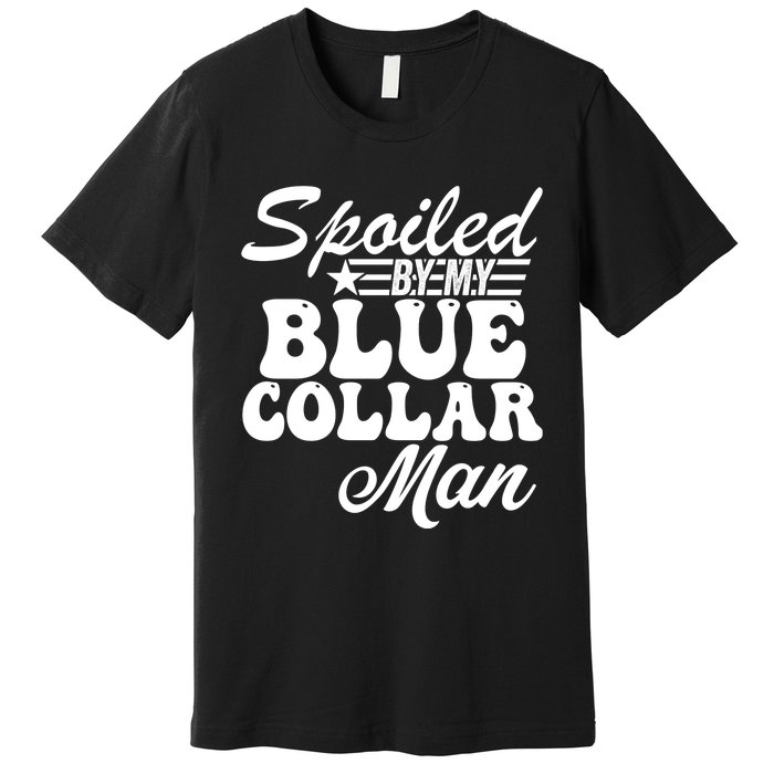 Spoiled By My Blue Collar Man Premium T-Shirt