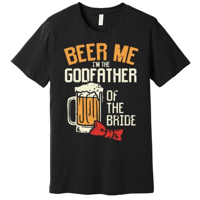 S Beer Me Godfather Of Bride Wedding Party Rehearsal Dinner Premium T-Shirt