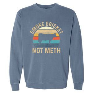 Smoke Brisket Not Meth Pitmaster BBQ Lover Smoker Grilling Garment-Dyed Sweatshirt