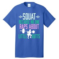 Squat Because No One Raps About Little Butts Gym Cute Gift Tall T-Shirt