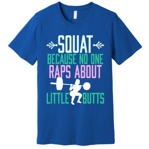 Squat Because No One Raps About Little Butts Gym Cute Gift Premium T-Shirt