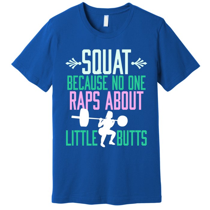 Squat Because No One Raps About Little Butts Gym Cute Gift Premium T-Shirt