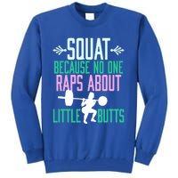 Squat Because No One Raps About Little Butts Gym Cute Gift Tall Sweatshirt