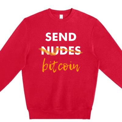 Send Bitcoin Not Nudes Funny Bitcoin Premium Crewneck Sweatshirt