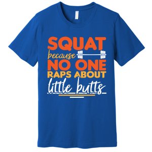 Squat Because No One Raps About Little Butts Funny Cool Gift Premium T-Shirt