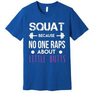 Squat Because No One Raps About Little Butts Funny Workout Great Gift Premium T-Shirt