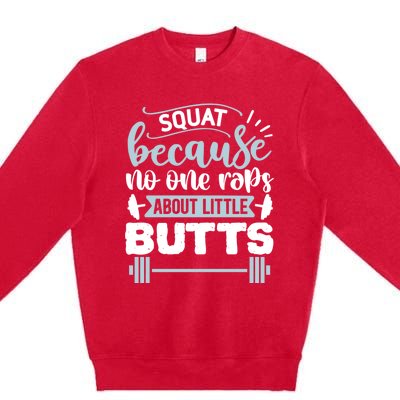 Squat Because No One Raps About Little Butts Gym Workout Gift Premium Crewneck Sweatshirt