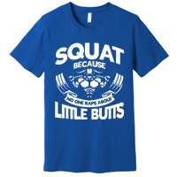 Squat Because No One Raps About Little Butts Workout Fitness Gift Premium T-Shirt