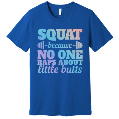 Squat Because No One Raps About Little Butts Funny Tee Gym Great Gift Premium T-Shirt